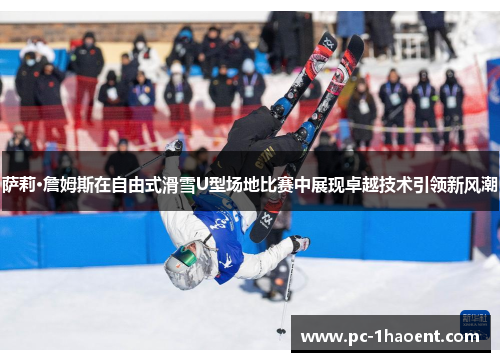 萨莉·詹姆斯在自由式滑雪U型场地比赛中展现卓越技术引领新风潮