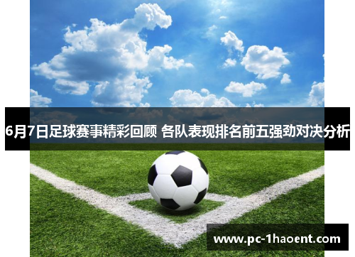 6月7日足球赛事精彩回顾 各队表现排名前五强劲对决分析