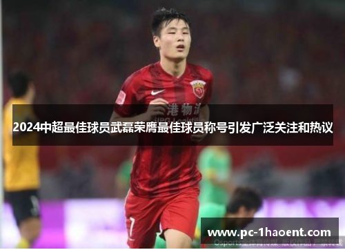 2024中超最佳球员武磊荣膺最佳球员称号引发广泛关注和热议