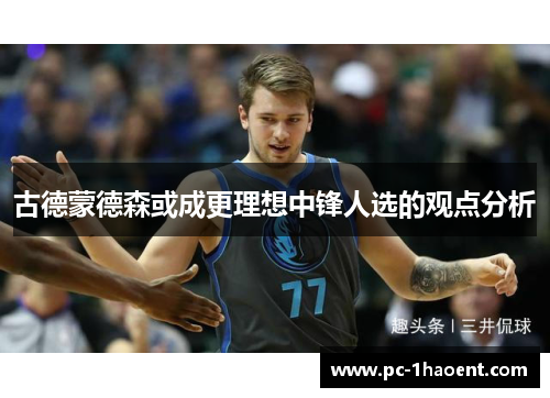 古德蒙德森或成更理想中锋人选的观点分析