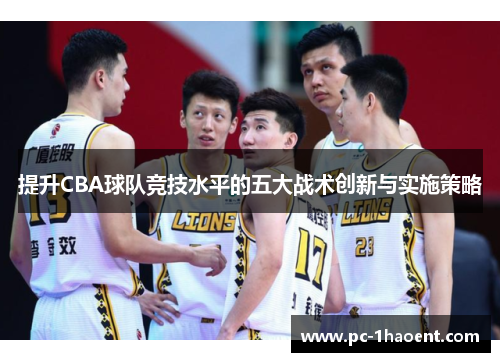 提升CBA球队竞技水平的五大战术创新与实施策略