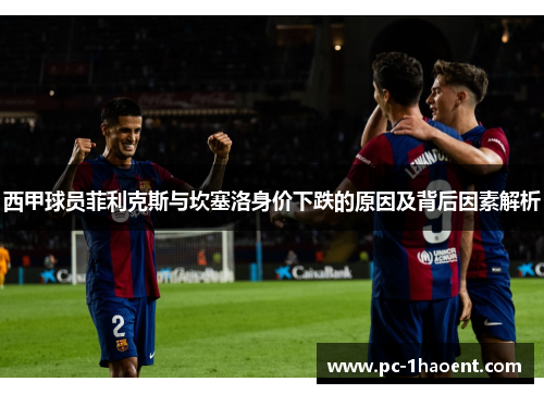 西甲球员菲利克斯与坎塞洛身价下跌的原因及背后因素解析