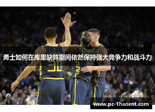 勇士如何在库里缺阵期间依然保持强大竞争力和战斗力