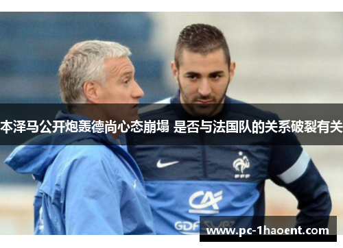 本泽马公开炮轰德尚心态崩塌 是否与法国队的关系破裂有关