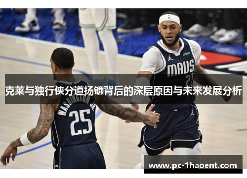 克莱与独行侠分道扬镳背后的深层原因与未来发展分析 克莱与独行侠分道扬镳背后的深层原因与未来发展分析