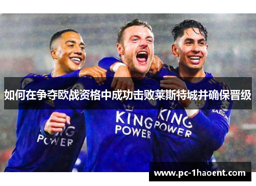 如何在争夺欧战资格中成功击败莱斯特城并确保晋级