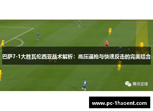 巴萨7-1大胜瓦伦西亚战术解析：高压逼抢与快速反击的完美结合