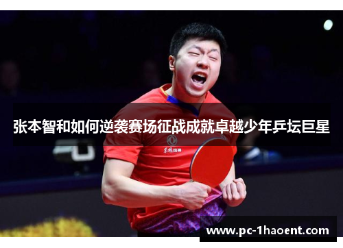 张本智和如何逆袭赛场征战成就卓越少年乒坛巨星