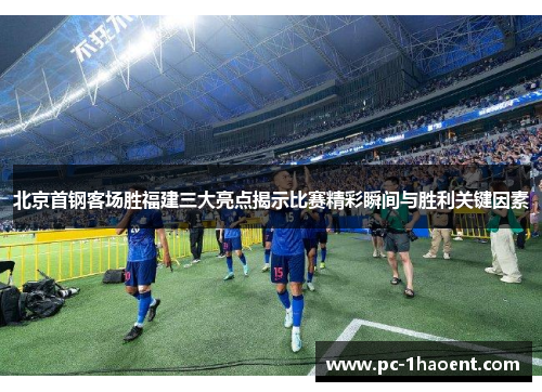 北京首钢客场胜福建三大亮点揭示比赛精彩瞬间与胜利关键因素
