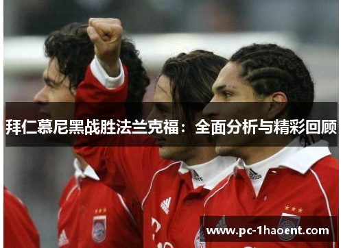 拜仁慕尼黑战胜法兰克福：全面分析与精彩回顾