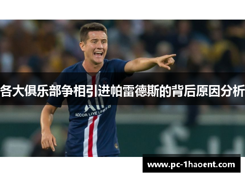 各大俱乐部争相引进帕雷德斯的背后原因分析