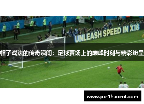 帽子戏法的传奇瞬间：足球赛场上的巅峰时刻与精彩纷呈