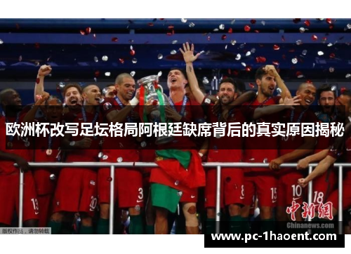 欧洲杯改写足坛格局阿根廷缺席背后的真实原因揭秘