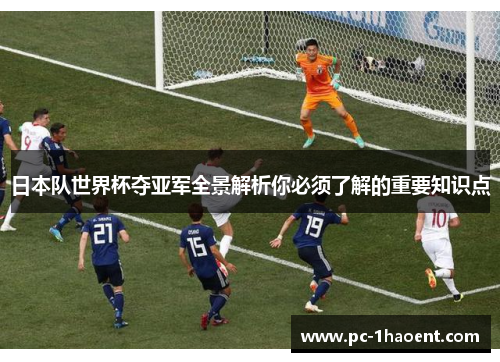 日本队世界杯夺亚军全景解析你必须了解的重要知识点 日本队世界杯夺亚军全景解析你必须了解的重要知识点