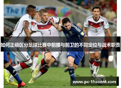 如何正确区分足球比赛中前腰与前卫的不同定位与战术职责