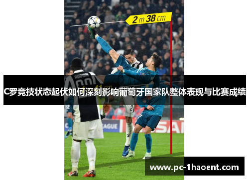 C罗竞技状态起伏如何深刻影响葡萄牙国家队整体表现与比赛成绩