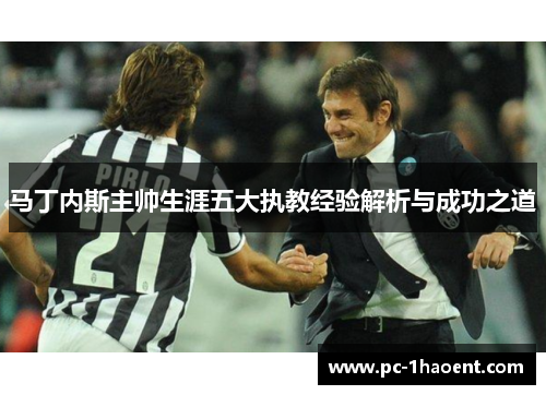 马丁内斯主帅生涯五大执教经验解析与成功之道