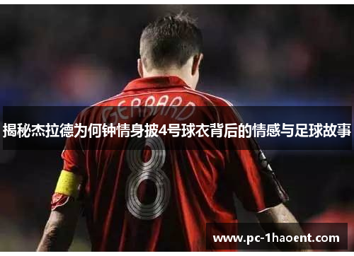 揭秘杰拉德为何钟情身披4号球衣背后的情感与足球故事