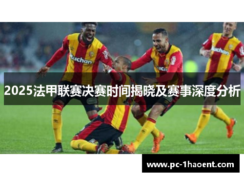 2025法甲联赛决赛时间揭晓及赛事深度分析