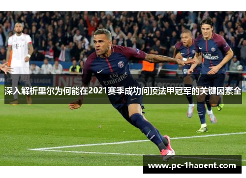 深入解析里尔为何能在2021赛季成功问顶法甲冠军的关键因素全