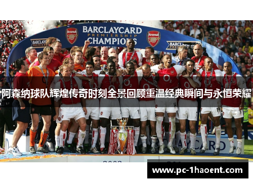 阿森纳球队辉煌传奇时刻全景回顾重温经典瞬间与永恒荣耀