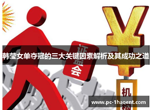 韩莹女单夺冠的三大关键因素解析及其成功之道 韩莹女单夺冠的三大关键因素解析及其成功之道