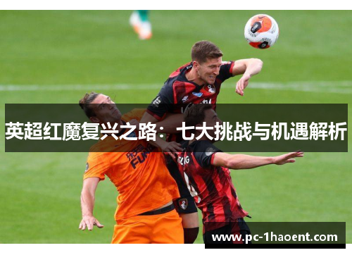 英超红魔复兴之路：七大挑战与机遇解析