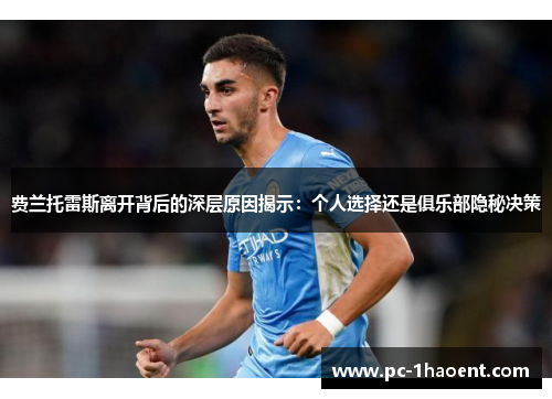 费兰托雷斯离开背后的深层原因揭示：个人选择还是俱乐部隐秘决策