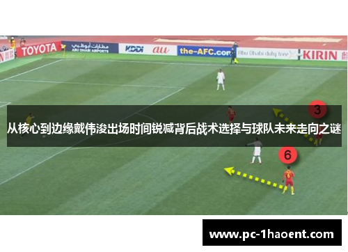 从核心到边缘戴伟浚出场时间锐减背后战术选择与球队未来走向之谜